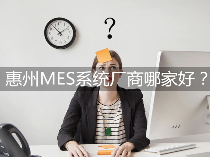 惠州MES系統(tǒng)廠(chǎng)商哪家好?